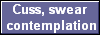 Cuss, swear
 contemplation