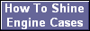How To Shine
Engine Cases